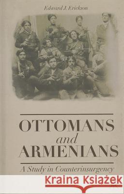 Ottomans and Armenians: A Study in Counterinsurgency Erickson, Edward J. 9781137362209 Palgrave MacMillan - książka