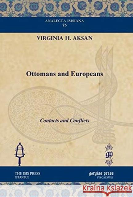Ottomans and Europeans: Contacts and Conflicts Virginia H. Aksan 9781617191305 Gorgias Press - książka