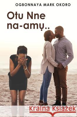 Otu Nne Na-Amu ( an Igbo Language Romantic Drama) Ogbonnaya Mark Okoro 9781720809135 Createspace Independent Publishing Platform - książka