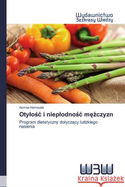 Otylosc i nieplodnosc mezczyzn : Program dietetyczny dotyczacy ludzkiego nasienia Hamouda, Asmaa 9786202448031 Wydawnictwo Bezkresy Wiedzy - książka