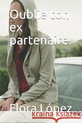 Oublie ton ex partenaire. Flora Lopez 9781693522086 Independently Published - książka