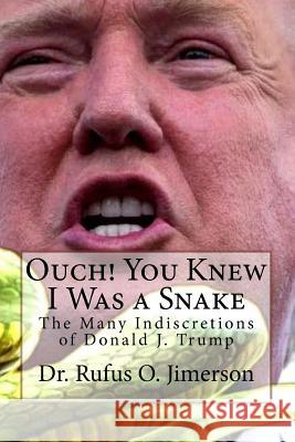 Ouch! You Knew I Was a Snake: The Many Indiscretions of Donald J. Trump Dr Rufus O. Jimerson 9781717174604 Createspace Independent Publishing Platform - książka