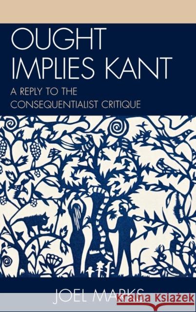 Ought Implies Kant: A Reply to the Consequentialist Critique Marks, Joel 9780739128770 Lexington Books - książka