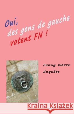 Oui des gens de gauche votent FN !: Enquête dans le Sud-Ouest de la France sur le vote Front National Werte, Fanny 9782365415514 Jean-Luc Petit Editeur - książka