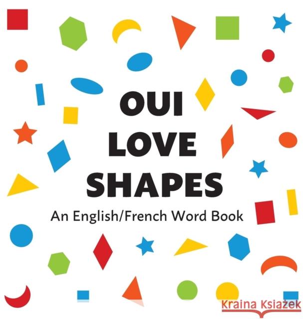 Oui Love Shapes: An English/French Bilingual Word Book Oui Love Books                           Ethan Safron 9781947961265 Odeon Livre - książka