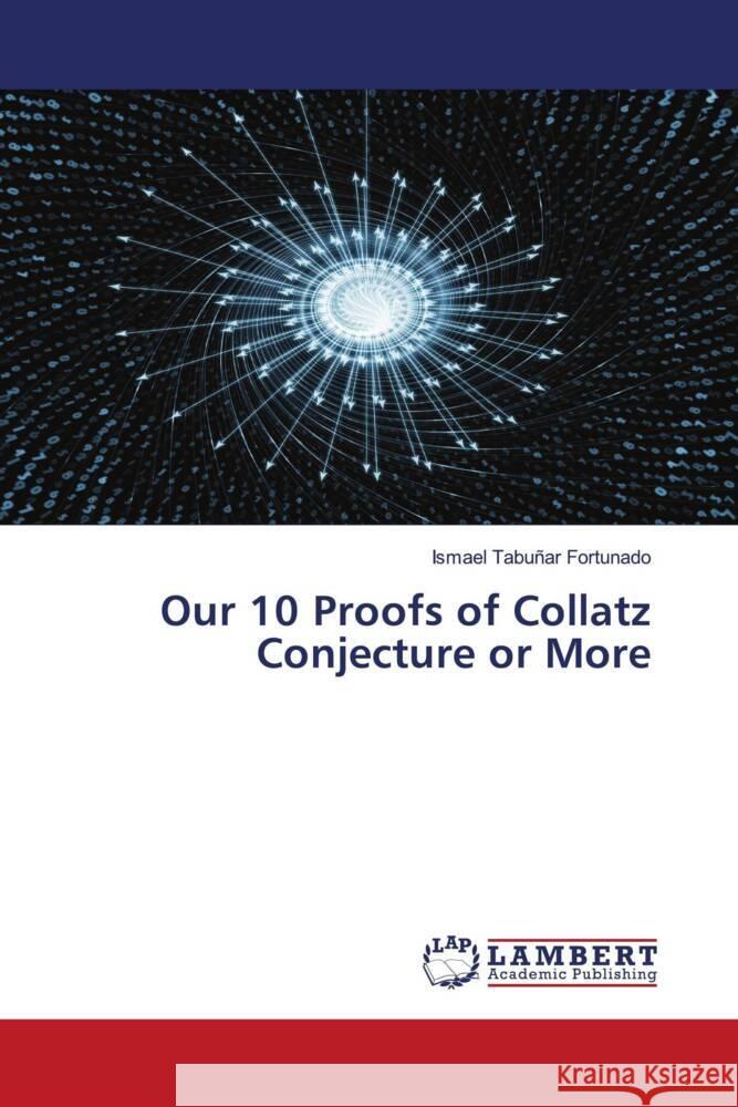 Our 10 Proofs of Collatz Conjecture or More Tabuñar Fortunado, Ismael 9786205512487 LAP Lambert Academic Publishing - książka