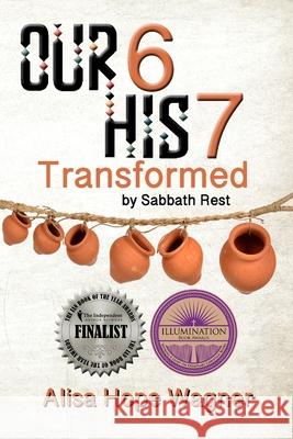 Our 6 His 7: Transformed by Sabbath Rest Alisa Hope Wagner 9780692381175 Alisa Hope Wagner - książka
