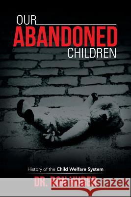 Our Abandoned Children: History of the Child Welfare System Huber, Ron 9781475999747 iUniverse.com - książka