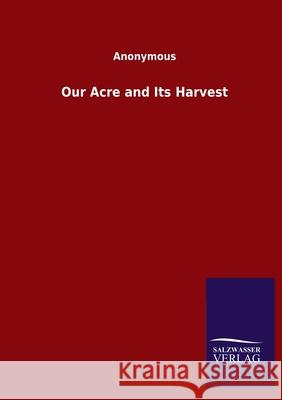 Our Acre and Its Harvest Anonymous 9783846053720 Salzwasser-Verlag Gmbh - książka