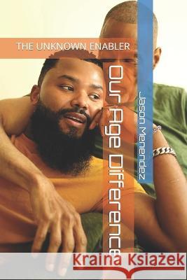 Our Age Difference: The Unknown Enabler Jason Menendez   9798374978087 Independently Published - książka