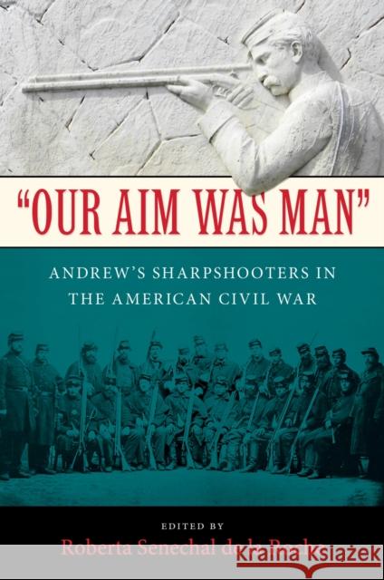 Our Aim Was Man: Andrew's Sharpshooters in the American Civil War Senechal De La Roche, Roberta 9781625342485 University of Massachusetts Press - książka