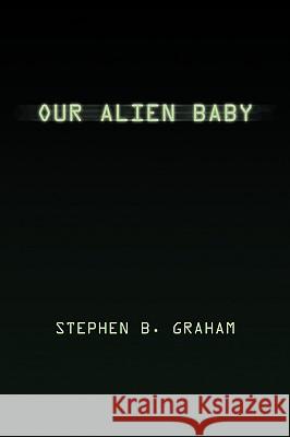 Our Alien Baby Stephen B. Graham 9781436378390 Xlibris Corporation - książka