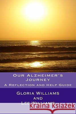 Our Alzheimer's Journey: A Reflection and Help Guide Lee Williams Gloria Williams 9781508538622 Createspace Independent Publishing Platform - książka