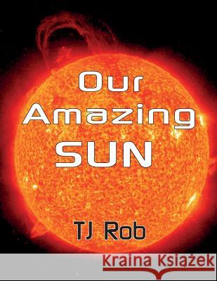 Our Amazing Sun: (Age 5 - 8) Rob, Tj 9781988695471 Tj Rob - książka