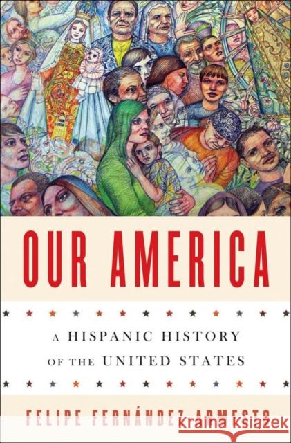 Our America: A Hispanic History of the United States Fernández-Armesto, Felipe 9780393239539 W. W. Norton & Company - książka