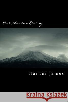 Our American Century: Cultural Depravity in an Industrial Age Hunter James 9781533525864 Createspace Independent Publishing Platform - książka