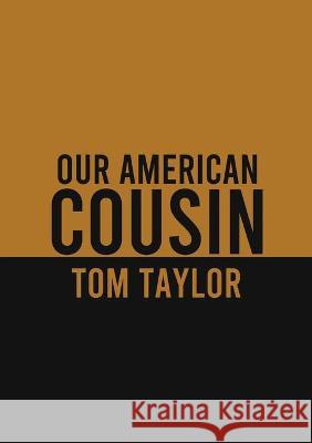 Our American Cousin: A three-act play written by English playwright Tom Taylor Tom Taylor 9782382747179 Les Prairies Numeriques - książka