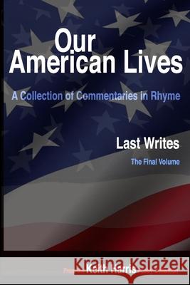 Our American Lives, Last Writes: A Collection of Commentaries in Rhyme Keith S. Harris 9781086233483 Independently Published - książka
