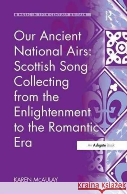 Our Ancient National Airs: Scottish Song Collecting from the Enlightenment to the Romantic Era Karen McAulay 9781138279292 Routledge - książka