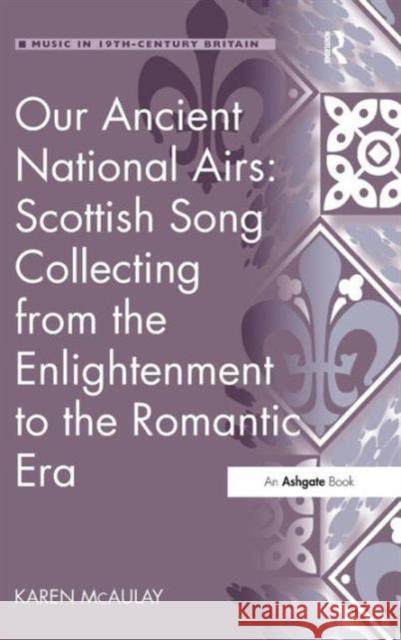 Our Ancient National Airs: Scottish Song Collecting from the Enlightenment to the Romantic Era Karen McAulay 9781409450191 ASHGATE PUBLISHING - książka