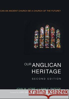Our Anglican Heritage, Second Edition John W Howe, Sam C Pascoe, George Carey, Lord of Clifton, Archbishop of Canterbury 1991-2002 9781498212717 Cascade Books - książka