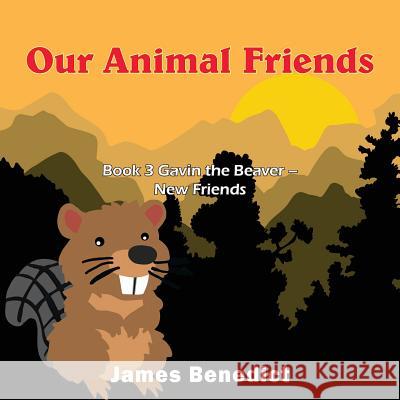 Our Animal Friends: Book 3 Gavin the Beaver - New Friends James Benedict 9781950256730 Toplink Publishing, LLC - książka