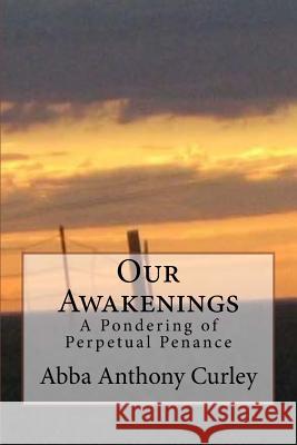 Our Awakenings: A Pondering of Perpetual Penance Abba Anthony Curley 9781974350612 Createspace Independent Publishing Platform - książka