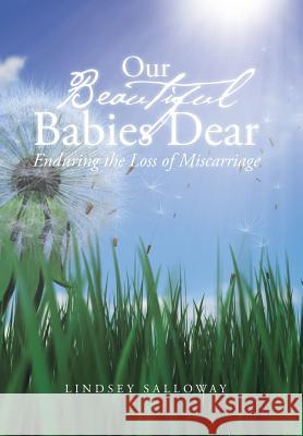 Our Beautiful Babies Dear: Enduring the Loss of Miscarriage Salloway, Lindsey 9781475993820 iUniverse.com - książka