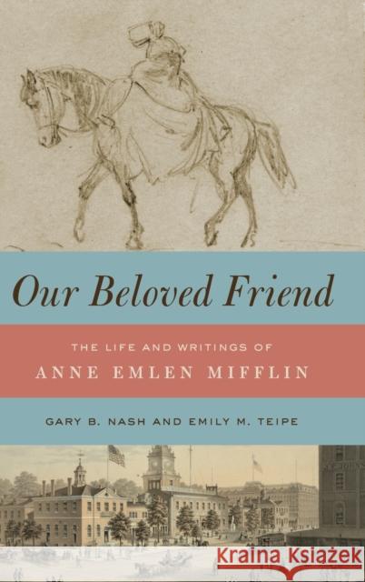 Our Beloved Friend: The Life and Writings of Anne Emlen Mifflin Gary Nash Emily M. Teipe 9780271093888 Penn State University Press - książka