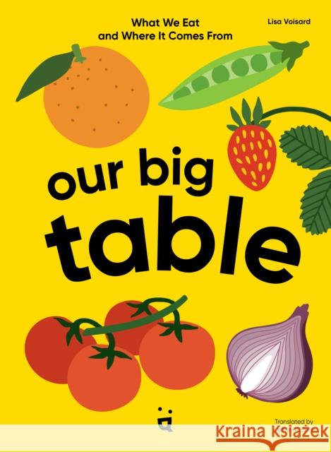 Our Big Table: What We Eat and Where it Comes From Voisard, Lisa 9783039640652 Helvetiq - książka
