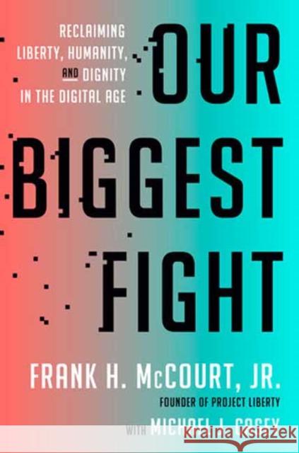 Our Biggest Fight: Reclaiming Liberty, Humanity, and Dignity in the Digital Age Frank H. McCourt Michael J. Casey 9780593728512 Crown Publishing Group (NY) - książka