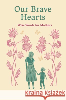 Our Brave Hearts: Wise Words for Mothers Jacqueline Kelly 9781836007593 Quarto Publishing PLC - książka