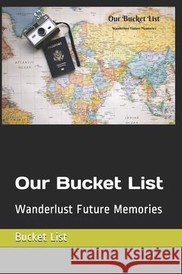 Our Bucket List: Wanderlust Future Memories Bucket List 9781689387453 Independently Published - książka