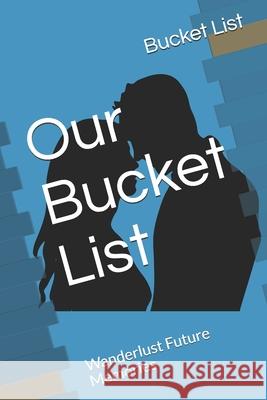 Our Bucket List: Wanderlust Future Memories Bucket List 9781690986973 Independently Published - książka