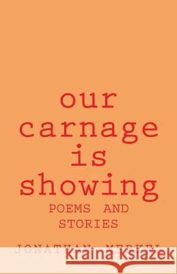 Our Carnage Is Showing: Poems and Stories Jonathan Merkel 9781535249423 Createspace Independent Publishing Platform - książka