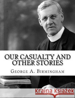 Our Casualty And Other Stories Birmingham, George A. 9781982087470 Createspace Independent Publishing Platform - książka