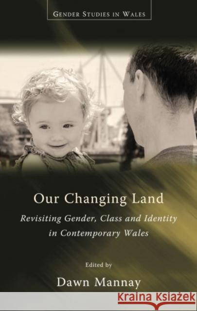 Our Changing Land: Revisiting Gender, Class and Identity in Contemporary Wales Dawn Mannay 9781783168842 University of Wales Press - książka