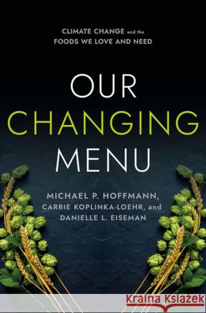 Our Changing Menu: Climate Change and the Foods We Love and Need Michael P. Hoffmann Carrie Koplinka-Loehr Danielle L. Eiseman 9781501754623 Comstock Publishing - książka
