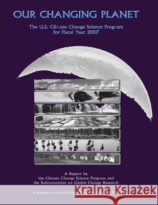 Our Changing Planet: The U.S. Climate Change Science Program for Fiscal Year 2007 Climate Change Scienc 9781500547172 Createspace - książka