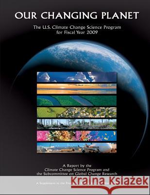 Our Changing Planet: The U.S. Climate Change Science Program for Fiscal Year 2009 Climate Change Scienc 9781500547530 Createspace - książka