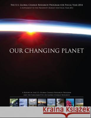 Our Changing Planet: The U.S. Global Change Research Program for Fiscal Year 2014 National Science and Technology Council 9781507753415 Createspace - książka