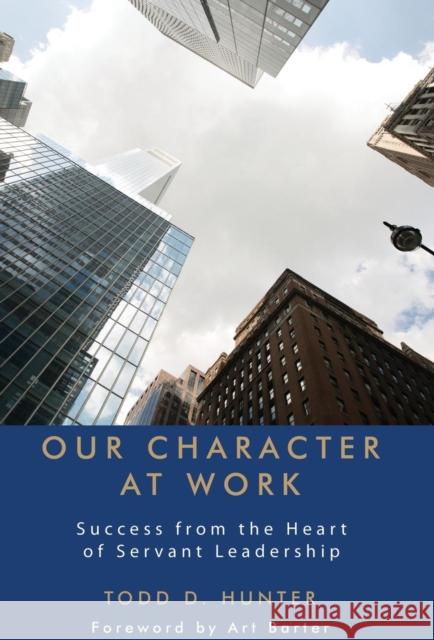 Our Character at Work: Success from the Heart of Servant Leadership Todd D. Hunter 9781627872935 Wheatmark - książka