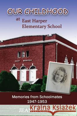 Our Childhood at East Harper Elementary School: Memories from Schoolmates 1947-1953 Jeanie Cline 9781511530576 Createspace - książka