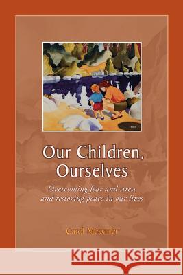 Our Children, Ourselves: Overcoming Fear and Stress and Restoring Peace in Our Lives Messmer, Carol 9780595363810 iUniverse - książka