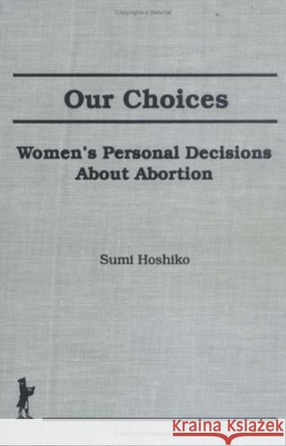 Our Choices: Women's Personal Decisions about Abortion Hoshiko, Sumi 9781560243335 Haworth Press - książka