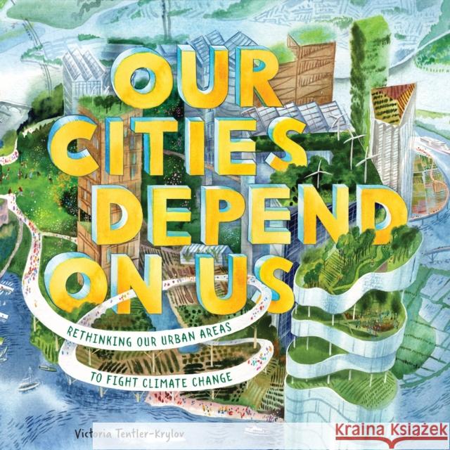 Our Cities Depend on Us: Rethinking Our Urban Areas to Fight Climate Change (a Picture Book) Victoria Tentler-Krylov 9781419756696 Abrams Books for Young Readers - książka