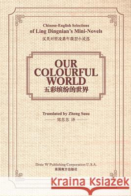 Our Colourful World: Chinese-English Selections of Ling Dingnian's Mini-Novels Dingnian Ling Susu Zheng Felix H. Wang 9781683721833 Dixie W Publishing Corporation - książka