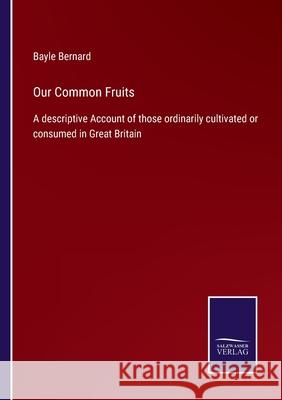 Our Common Fruits: A descriptive Account of those ordinarily cultivated or consumed in Great Britain Bayle Bernard 9783752554427 Salzwasser-Verlag - książka