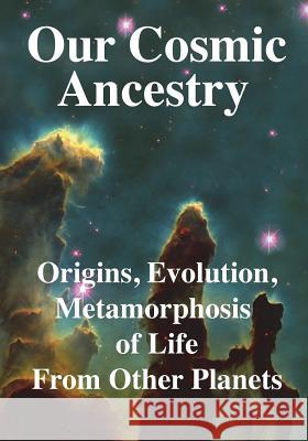 Our Cosmic Ancestry: Origins, Evolution, Metamorphosis of Life From Other Planets Joseph, Rhawn Gabriel 9781938024542 Science Publishers - książka