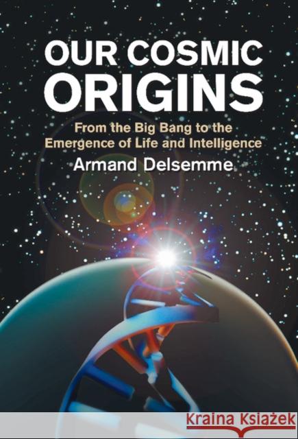 Our Cosmic Origins: From the Big Bang to the Emergence of Life and Intelligence Delsemme, Armand H. 9780521620383 Cambridge University Press - książka